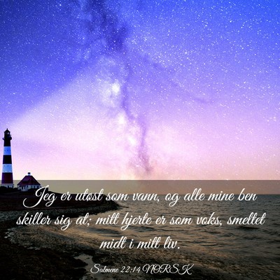 Picture 03 - Salmene 22:14 NORSK - Jeg er utøst som vann, og alle mine ben skiller - Bible Verse Picture