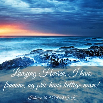 Picture 03 - Salmene 30:4 NORSK - Lovsyng Herren, I hans fromme, og pris hans - Bible Verse Picture