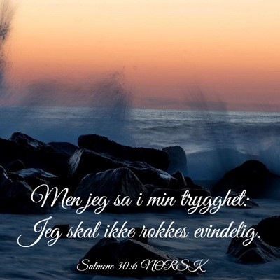 Picture 03 - Salmene 30:6 NORSK - Men jeg sa i min trygghet: Jeg skal ikke rokkes - Bible Verse Picture
