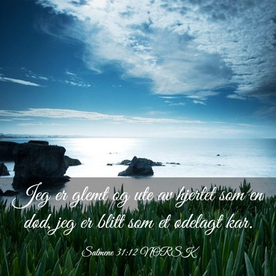 Picture 03 - Salmene 31:12 NORSK - Jeg er glemt og ute av hjertet som en død, jeg - Bible Verse Picture