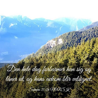 Picture 03 - Salmene 37:26 NORSK - Den hele dag forbarmer han sig og låner ut, og - Bible Verse Picture