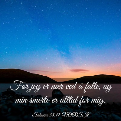 Picture 03 - Salmene 38:17 NORSK - For jeg er nær ved å falle, og min smerte er - Bible Verse Picture