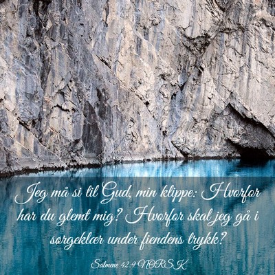 Picture 03 - Salmene 42:9 NORSK - Jeg må si til Gud, min klippe: Hvorfor har du - Bible Verse Picture