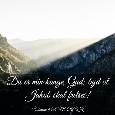 Picture 03 - Salmene 44:4 NORSK - Du er min konge, Gud; byd at Jakob skal - Bible Verse Picture