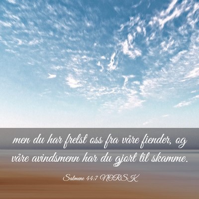 Picture 03 - Salmene 44:7 NORSK - men du har frelst oss fra våre fiender, og våre - Bible Verse Picture