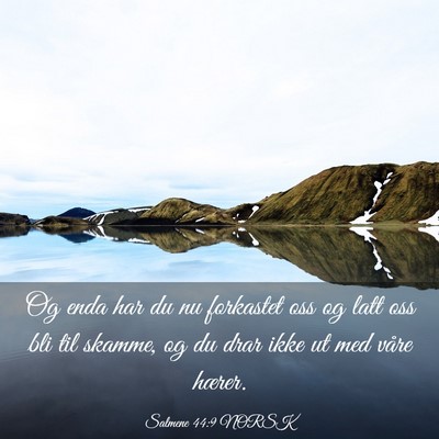 Picture 03 - Salmene 44:9 NORSK - Og enda har du nu forkastet oss og latt oss bli - Bible Verse Picture