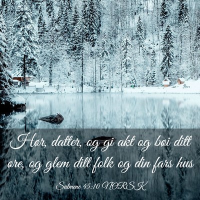 Picture 03 - Salmene 45:10 NORSK - Hør, datter, og gi akt og bøi ditt øre, og - Bible Verse Picture