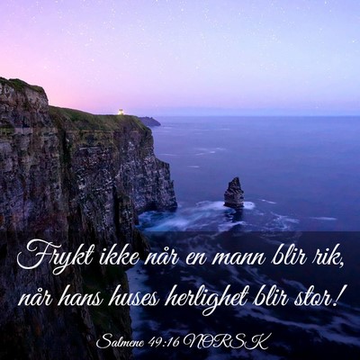 Picture 03 - Salmene 49:16 NORSK - Frykt ikke når en mann blir rik, når hans huses - Bible Verse Picture