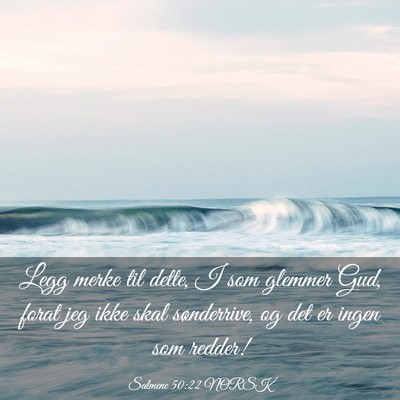 Picture 03 - Salmene 50:22 NORSK - Legg merke til dette, I som glemmer Gud, forat - Bible Verse Picture