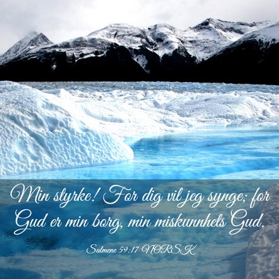 Picture 03 - Salmene 59:17 NORSK - Min styrke! For dig vil jeg synge; for Gud er min - Bible Verse Picture