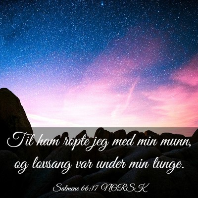 Picture 03 - Salmene 66:17 NORSK - Til ham ropte jeg med min munn, og lovsang var - Bible Verse Picture