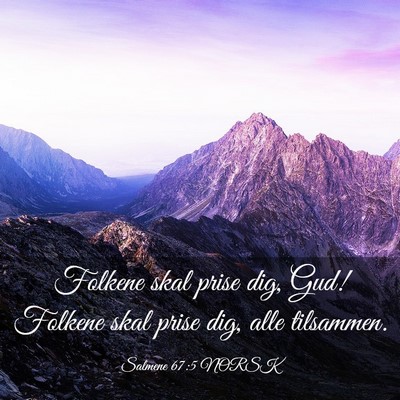 Picture 03 - Salmene 67:5 NORSK - Folkene skal prise dig, Gud! Folkene skal prise - Bible Verse Picture