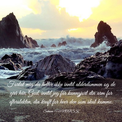 Picture 03 - Salmene 71:18 NORSK - Forlat mig da heller ikke inntil alderdommen og - Bible Verse Picture