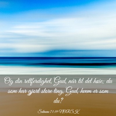 Picture 03 - Salmene 71:19 NORSK - Og din rettferdighet, Gud, når til det høie; du - Bible Verse Picture