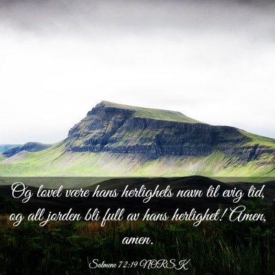 Picture 03 - Salmene 72:19 NORSK - Og lovet være hans herlighets navn til evig tid, - Bible Verse Picture