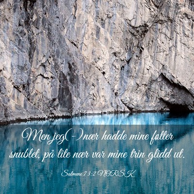 Picture 03 - Salmene 73:2 NORSK - Men jeg(-)nær hadde mine føtter snublet, på - Bible Verse Picture