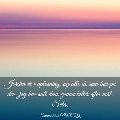 Picture 03 - Salmene 75:3 NORSK - Jorden er i opløsning, og alle de som bor på - Bible Verse Picture