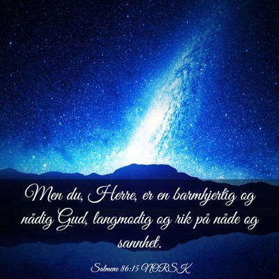 Picture 03 - Salmene 86:15 NORSK - Men du, Herre, er en barmhjertig og nådig Gud, - Bible Verse Picture