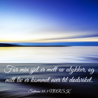 Picture 03 - Salmene 88:3 NORSK - For min sjel er mett av ulykker, og mitt liv er - Bible Verse Picture