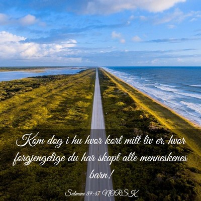 Picture 03 - Salmene 89:47 NORSK - Kom dog i hu hvor kort mitt liv er, hvor - Bible Verse Picture