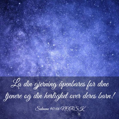 Picture 03 - Salmene 90:16 NORSK - La din gjerning åpenbares for dine tjenere og - Bible Verse Picture