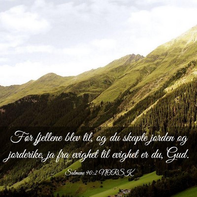 Picture 03 - Salmene 90:2 NORSK - Før fjellene blev til, og du skapte jorden og - Bible Verse Picture