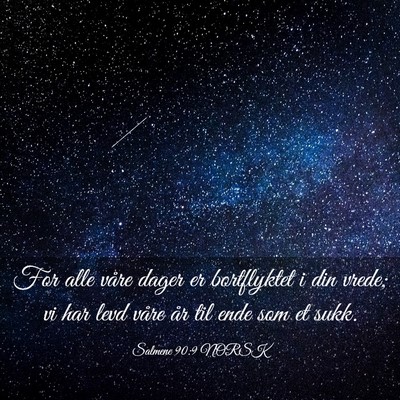 Picture 03 - Salmene 90:9 NORSK - For alle våre dager er bortflyktet i din vrede; - Bible Verse Picture