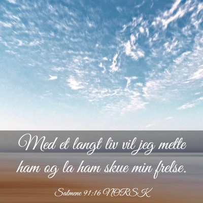Picture 03 - Salmene 91:16 NORSK - Med et langt liv vil jeg mette ham og la ham skue - Bible Verse Picture