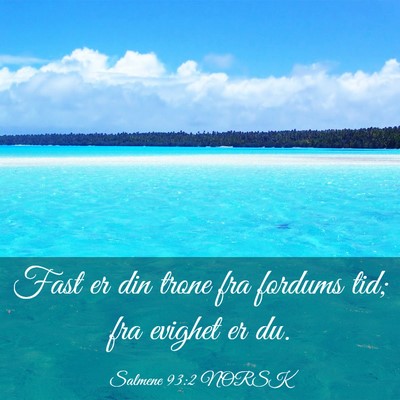 Picture 03 - Salmene 93:2 NORSK - Fast er din trone fra fordums tid; fra evighet er - Bible Verse Picture