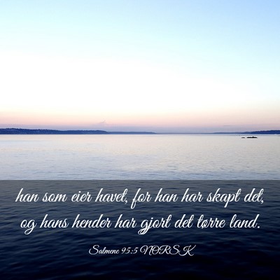 Picture 03 - Salmene 95:5 NORSK - han som eier havet, for han har skapt det, og - Bible Verse Picture