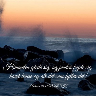 Picture 03 - Salmene 96:11 NORSK - Himmelen glede sig, og jorden fryde sig, havet - Bible Verse Picture