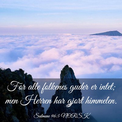 Picture 03 - Salmene 96:5 NORSK - For alle folkenes guder er intet; men Herren har - Bible Verse Picture