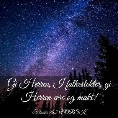 Picture 03 - Salmene 96:7 NORSK - Gi Herren, I folkeslekter, gi Herren ære og - Bible Verse Picture