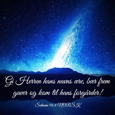 Picture 03 - Salmene 96:8 NORSK - Gi Herren hans navns ære, bær frem gaver og kom - Bible Verse Picture