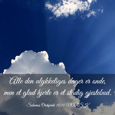 Picture 03 - Salomos Ordspråk 15:15 NORSK - Alle den ulykkeliges dager er onde, men et glad - Bible Verse Picture