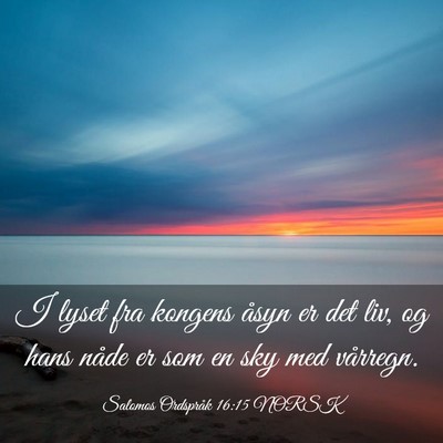 Picture 03 - Salomos Ordspråk 16:15 NORSK - I lyset fra kongens åsyn er det liv, og hans - Bible Verse Picture