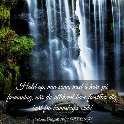 Picture 03 - Salomos Ordspråk 19:27 NORSK - Hold op, min sønn, med å høre på formaning, - Bible Verse Picture