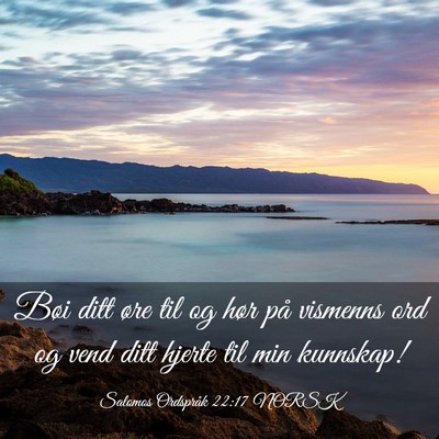 Picture 03 - Salomos Ordspråk 22:17 NORSK - Bøi ditt øre til og hør på vismenns ord og - Bible Verse Picture