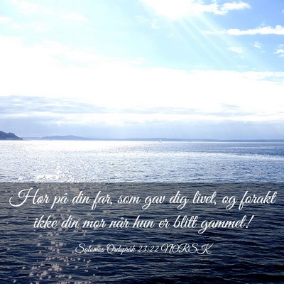 Picture 03 - Salomos Ordspråk 23:22 NORSK - Hør på din far, som gav dig livet, og forakt - Bible Verse Picture