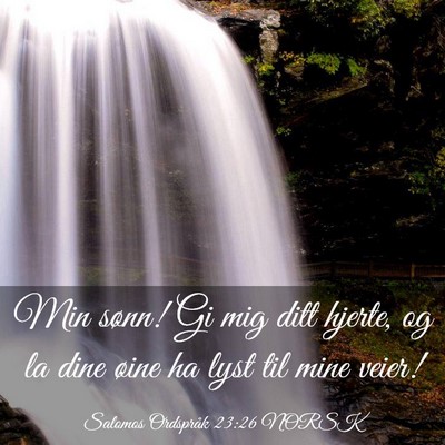 Picture 03 - Salomos Ordspråk 23:26 NORSK - Min sønn! Gi mig ditt hjerte, og la dine øine - Bible Verse Picture