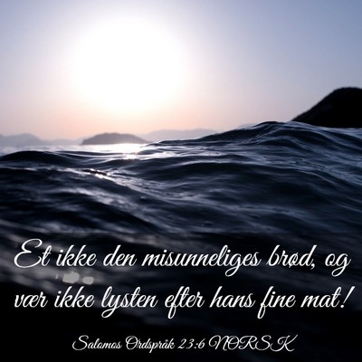 Picture 03 - Salomos Ordspråk 23:6 NORSK - Et ikke den misunneliges brød, og vær ikke - Bible Verse Picture