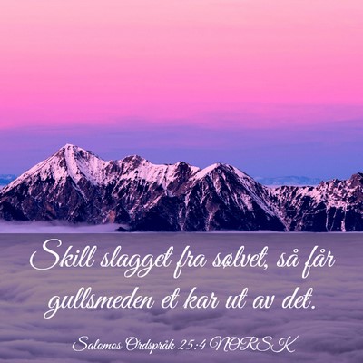 Picture 03 - Salomos Ordspråk 25:4 NORSK - Skill slagget fra sølvet, så får gullsmeden et - Bible Verse Picture