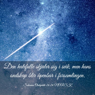 Picture 03 - Salomos Ordspråk 26:26 NORSK - Den hatefulle skjuler sig i svik, men hans - Bible Verse Picture