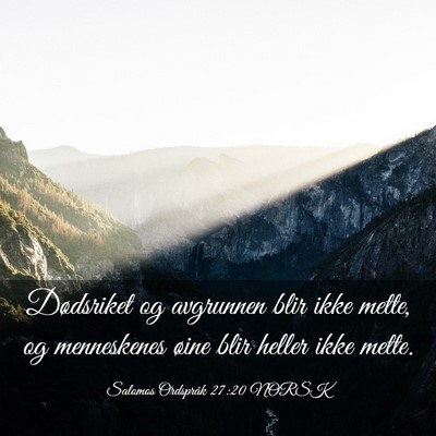 Picture 03 - Salomos Ordspråk 27:20 NORSK - Dødsriket og avgrunnen blir ikke mette, og - Bible Verse Picture
