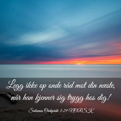 Picture 03 - Salomos Ordspråk 3:29 NORSK - Legg ikke op onde råd mot din næste, når han - Bible Verse Picture