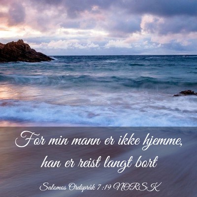 Picture 03 - Salomos Ordspråk 7:19 NORSK - For min mann er ikke hjemme, han er reist langt - Bible Verse Picture