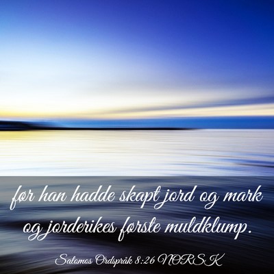 Picture 03 - Salomos Ordspråk 8:26 NORSK - før han hadde skapt jord og mark og jorderikes - Bible Verse Picture
