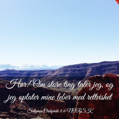 Picture 03 - Salomos Ordspråk 8:6 NORSK - Hør! Om store ting taler jeg, og jeg oplater - Bible Verse Picture