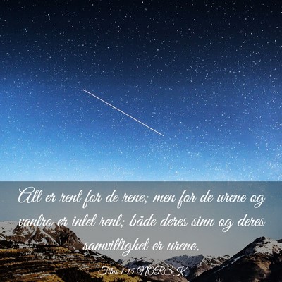 Picture 03 - Titus 1:15 NORSK - Alt er rent for de rene; men for de urene og - Bible Verse Picture