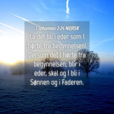 Picture 04 - 1 Johannes 2:24 NORSK - La det bli i eder som I hørte fra begynnelsen! - Bible Verse Picture